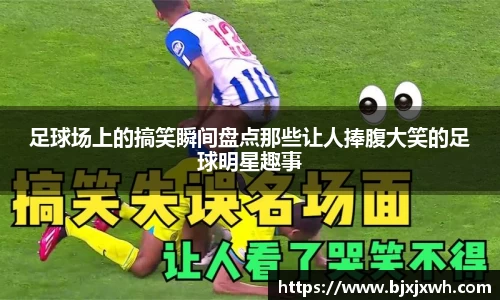 足球场上的搞笑瞬间盘点那些让人捧腹大笑的足球明星趣事